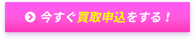 今すぐ買取申込をする！
